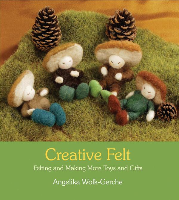 Creative Felt - Felting and Making More Toys and Gifts by Angelika Wolk-Gerche