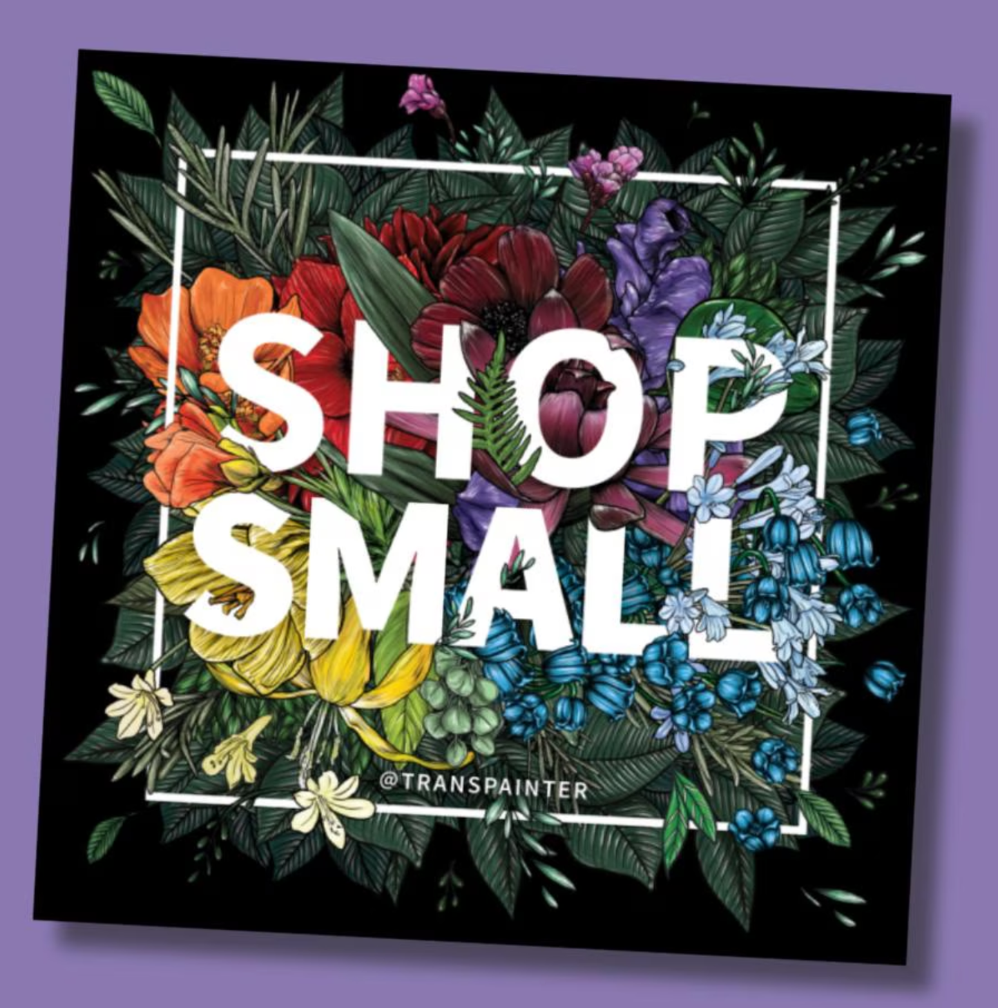 4x4 art by Transpainter stickers that read "Shop Small" on a black background surrounded by rainbow florals.